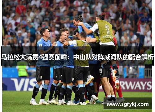 马拉松大满贯4强赛前瞻：中山队对阵威海队的配合解析