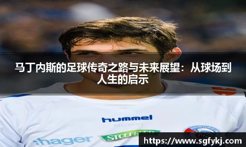 马丁内斯的足球传奇之路与未来展望：从球场到人生的启示